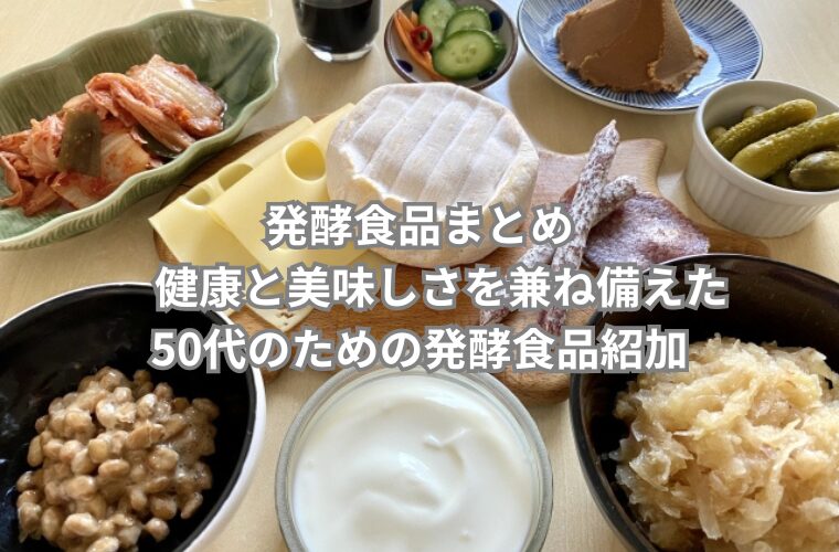 発酵食品まとめ 健康と美味しさを兼ね備えた50代のための発酵食品紹加