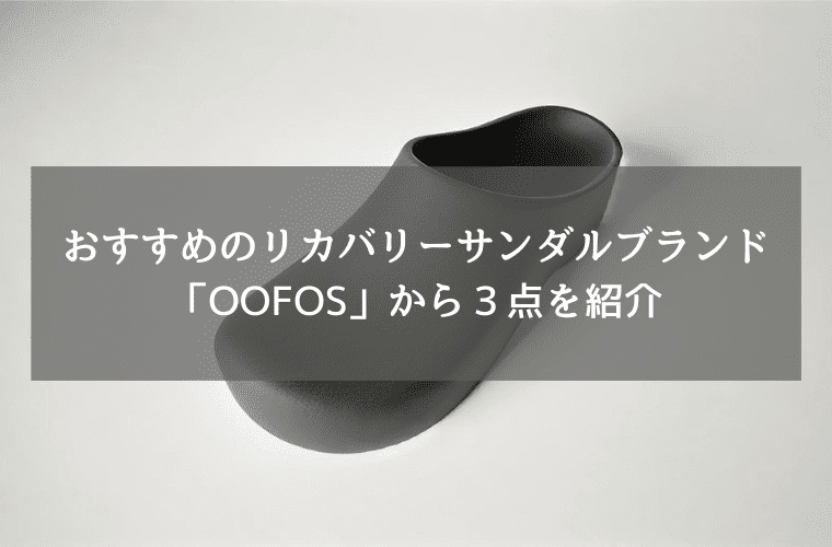 おすすめのリカバリーサンダルブランド「OOFOS」から３点を紹介