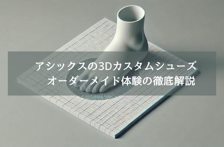 アシックスの3Dカスタムシューズ　オーダーメイド体験の徹底解説