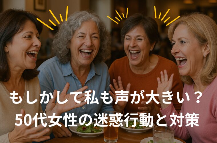 もしかして私も声が大きい？